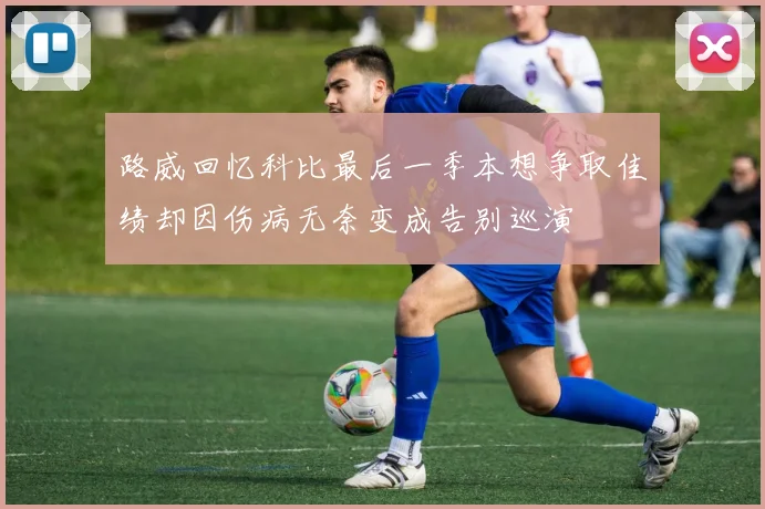路威回忆科比最后一季本想争取佳绩却因伤病无奈变成告别巡演