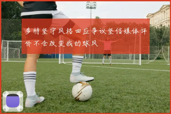 多特坚守风格回应争议坚信媒体评价不会改变我的球风