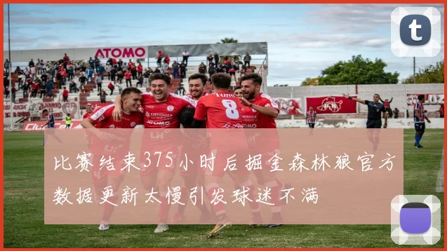比赛结束375小时后掘金森林狼官方数据更新太慢引发球迷不满