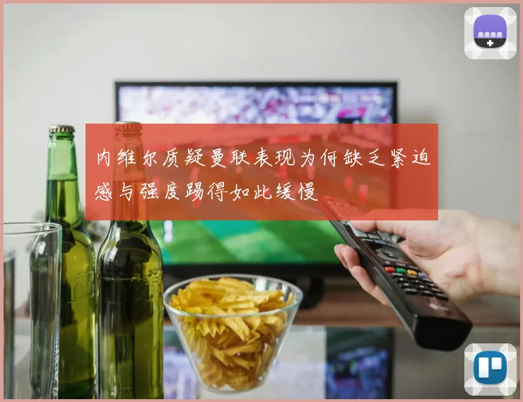 内维尔质疑曼联表现为何缺乏紧迫感与强度踢得如此缓慢