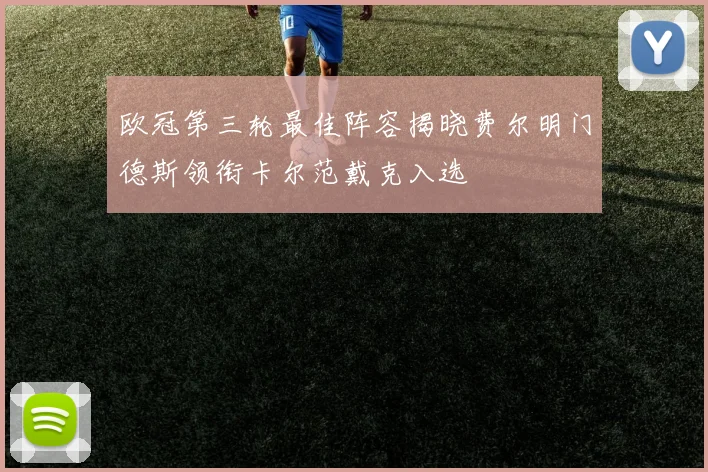 欧冠第三轮最佳阵容揭晓费尔明门德斯领衔卡尔范戴克入选