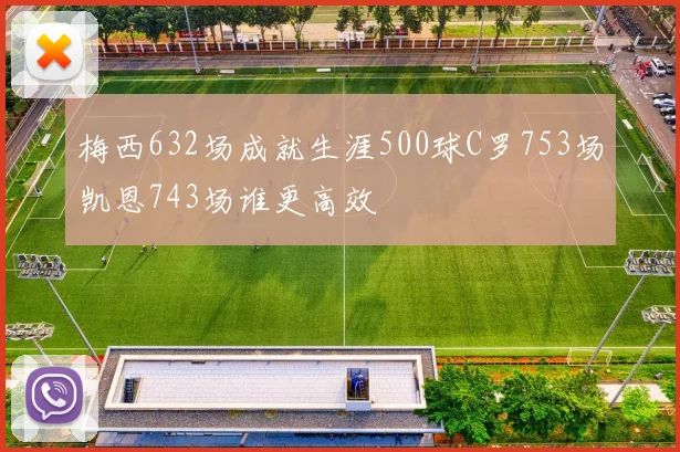 梅西632场成就生涯500球C罗753场凯恩743场谁更高效